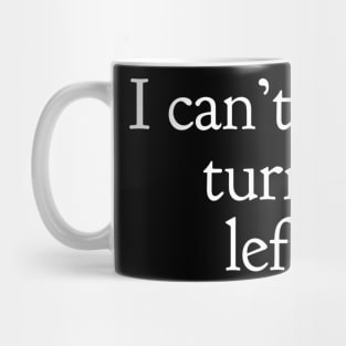 I Can't Turn Left Mug